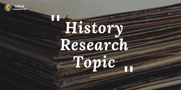 Key points to remember while choosing a history research topics